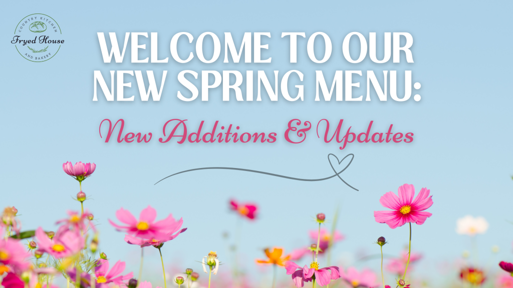 Welcome to our NEW Spring Menu: New Additions & Updates